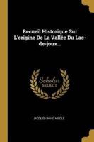 Recueil Historique Sur L'origine De La Vallée Du Lac-De-Joux...