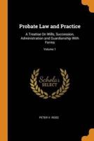 Probate Law and Practice: A Treatise On Wills, Succession, Administration and Guardianship With Forms; Volume 1