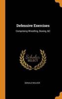 Defensive Exercises: Comprising Wrestling, Boxing, &C