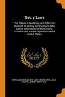 Usury Laws: Their Nature, Expediency, and Influence : Opinions of Jeremy Bentham and John Calvin, With Review of the Existing Situation and Recent Experience of the United States