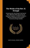 The Works of the Rev. H. Scougal: Containing the Life of God in the Soul of Man; With Nine Other Discourses On Important Subjects. to Which Is Added a Sermon Preached at the Author's Funeral, by George Gairden