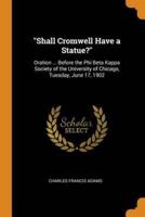 "Shall Cromwell Have a Statue?": Oration ... Before the Phi Beta Kappa Society of the University of Chicago, Tuesday, June 17, 1902