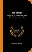Ben Jonson: Volpone; Or, the Fox. Epicœne; Or, the Silent Woman. the Alchemist