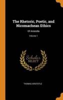 The Rhetoric, Poetic, and Nicomachean Ethics: Of Aristotle; Volume 1