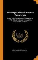 The Pulpit of the American Revolution: Or, the Political Sermons of the Period of 1776: With a Historical Introduction, Notes, and Illustrations