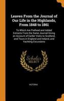 Leaves From the Journal of Our Life in the Highlands, From 1848 to 1861: To Which Are Prefixed and Added Extracts From the Same Journal Giving an Account of Earlier Visits to Scotland, and Tours in England and Ireland, and Yachting Excursions
