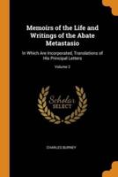 Memoirs of the Life and Writings of the Abate Metastasio: In Which Are Incorporated, Translations of His Principal Letters; Volume 2
