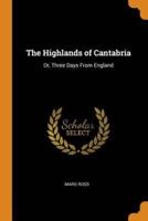The Highlands of Cantabria: Or, Three Days From England
