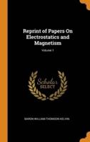 Reprint of Papers On Electrostatics and Magnetism; Volume 1