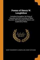 Poems of Henry W. Longfellow: Including Evangeline, the Song of Hiawatha and the Courtship of Miles Standish; With Biographical Sketch and Explanatory Notes