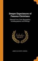 Deeper Experiences of Famous Christians: Gleaned From Their Biographies, Autobiographies and Writings