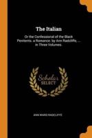 The Italian: Or the Confessional of the Black Penitents. a Romance. by Ann Radcliffe, ... in Three Volumes.