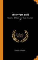 The Oregon Trail: Sketches of Prairie and Rocky Mountain Life