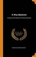 It Was Marlowe: A Story of the Secret of Three Centuries