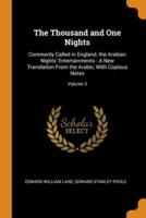 The Thousand and One Nights: Commonly Called in England, the Arabian Nights' Entertainments : A New Translation From the Arabic, With Copious Notes; Volume 3