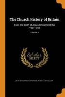 The Church History of Britain: From the Birth of Jesus Christ Until the Year 1648; Volume 3