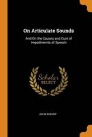 On Articulate Sounds: And On the Causes and Cure of Impediments of Speech