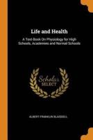 Life and Health: A Text-Book On Physiology for High Schools, Academies and Normal Schools