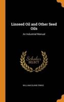 Linseed Oil and Other Seed Oils: An Industrial Manual