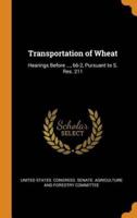 Transportation of Wheat: Hearings Before ..., 66-2, Pursuant to S. Res. 211