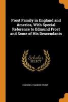 Frost Family in England and America, With Special Reference to Edmund Frost and Some of His Descendants