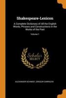 Shakespeare-Lexicon: A Complete Dictionary of All the English Words, Phrases and Constructions in the Works of the Poet; Volume 1