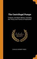 The Centrifugal Pumps: Turbines, and Water Motors: Including the Theory and Practice of Hydraulics