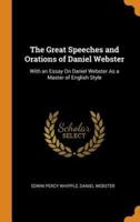 The Great Speeches and Orations of Daniel Webster: With an Essay On Daniel Webster As a Master of English Style