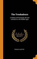 The Troubadours: A History of Provençal Life and Literature in the Middle Ages