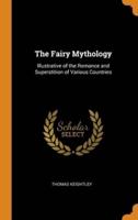 The Fairy Mythology: Illustrative of the Romance and Superstition of Various Countries