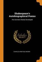 Shakespeare's Autobiographical Poems: His Sonnets Clearly Developed