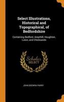 Select Illustrations, Historical and Topographical, of Bedfordshire: Containing Bedford, Ampthill, Houghton, Luton, and Chicksands