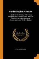 Gardening for Pleasure: A Guide to the Amateur in the Fruit, Vegetable, and Flower Garden, With Full Directions for the Greenhouse, Conservatory, and Window-Garden