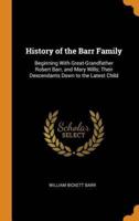 History of the Barr Family: Beginning With Great-Grandfather Robert Barr, and Mary Wills; Their Descendants Down to the Latest Child