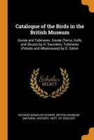 Catalogue of the Birds in the British Museum: Gaviœ and Tubinares. Gaviæ (Terns, Gulls, and Skuas) by H. Saunders. Tubinares (Petrels and Albatrosses) by O. Salvin