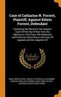 Case of Catharine N. Forrest, Plaintiff, Against Edwin Forrest, Defendant: Containing the Record in the Superior Court Of the City Of New York, the Opinions in That Court, the Statement and Points for Each Party in the Court Of Appeals and the Judgment Of