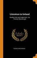 Literature in Ireland: Studies Irish and Anglo-Irish / by Thomas Macdonagh