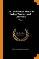 The Condition of Affairs in Indian Territory and California: A Report