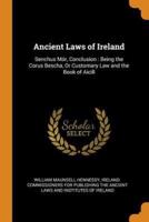 Ancient Laws of Ireland: Senchus Mór, Conclusion : Being the Corus Bescha, Or Customary Law and the Book of Aicill