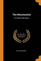 The Monomaniac: Or, Shirley Hall Asylum