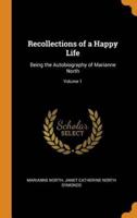 Recollections of a Happy Life: Being the Autobiography of Marianne North; Volume 1
