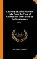 A History of Architecture in Italy From the Time of Constantine to the Dawn of the Renaissance; Volume 1