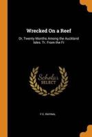 Wrecked On a Reef: Or, Twenty Months Among the Auckland Isles. Tr. From the Fr