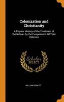 Colonization and Christianity: A Popular History of the Treatment of the Natives by the Europeans in All Their Colonies