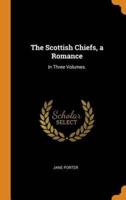 The Scottish Chiefs, a Romance: In Three Volumes.