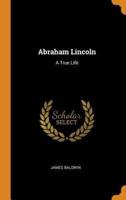 Abraham Lincoln: A True Life