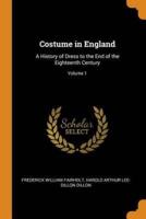 Costume in England: A History of Dress to the End of the Eighteenth Century; Volume 1