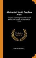 Abstract of North Carolina Wills: Compiled From Original and Recorded Wills in the Office of the Secretary of State