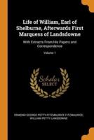 Life of William, Earl of Shelburne, Afterwards First Marquess of Landsdowne: With Extracts From His Papers and Correspondence; Volume 1