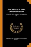 The Writings of John Greenleaf Whittier: Personal Poems ; the Tent On the Beach, Etc